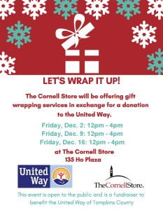  Cornell Store gift wrapping will occur on December 2nd, 9th, and 16th from 12:00 until 4:00 p.m., at 135 Ho Plaza.